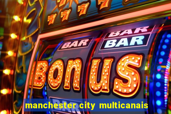 manchester city multicanais